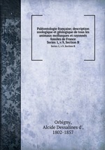 Palontologie franaise; description zoologique et gologique de tous les animaux mollusques et rayonns fossiles de France. Series 1, v.9, Section B