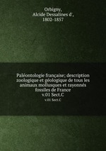 Palontologie franaise; description zoologique et gologique de tous les animaux mollusques et rayonns fossiles de France. v.01 Sect.C