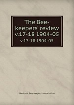 The Bee-keepers` review. v.17-18 1904-05