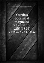 Curtis`s botanical magazine.. v.125 ser.3:v.55 (1899)