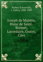 Joseph de Maistre, Blanc de Saint-Bonnet, Lacordaire, Gratry, Caro