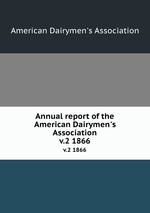 Annual report of the American Dairymen`s Association. v.2 1866