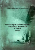 Annual report of the American Dairymen`s Association. v.5 1869