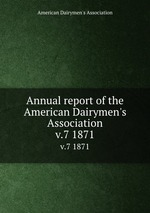 Annual report of the American Dairymen`s Association. v.7 1871
