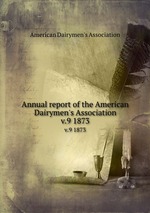 Annual report of the American Dairymen`s Association. v.9 1873