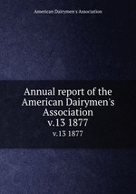 Annual report of the American Dairymen`s Association. v.13 1877