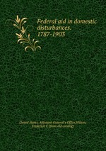 Federal aid in domestic disturbances. 1787-1903