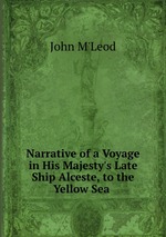 Narrative of a Voyage in His Majesty`s Late Ship Alceste, to the Yellow Sea