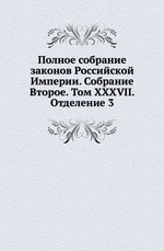 Полное собрание законов Российской Империи. Собрание Второе. Том XXXVII. Отделение 3