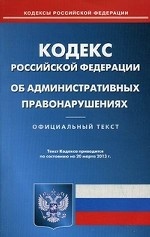 Кодекс Российской Федерации об административных правонарушениях. По состоянию на 20. 03. 2013