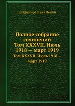 Полное собрание сочинений. Том XXXVII. Июль 1918 — март 1919
