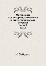 Материалы для истории, археологии и статистики города Москвы. Часть 1