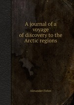 A journal of a voyage of discovery to the Arctic regions