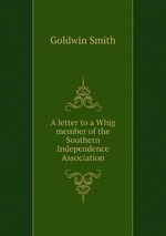 A letter to a Whig member of the Southern Independence Association