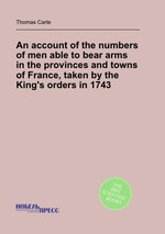 An account of the numbers of men able to bear arms in the provinces and towns of France, taken by the King`s orders in 1743