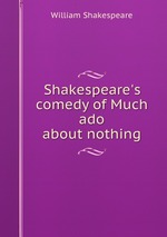 Shakespeare`s comedy of Much ado about nothing