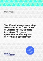 The life and strange surprizing adventures of Mr. D---- De F--, of London, hosier, who has liv`d above fifty years by himself, in the kingdoms of North and South Britain