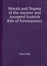 Morals and Dogma of the Ancient and Accepted Scottish Rite of Freemasonry