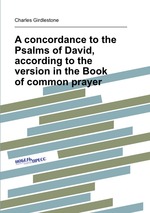 A concordance to the Psalms of David, according to the version in the Book of common prayer