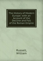The History of Modern Europe: with an Account of the Decline and Fall of the Roman Empire