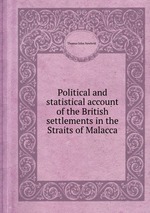 Political and statistical account of the British settlements in the Straits of Malacca