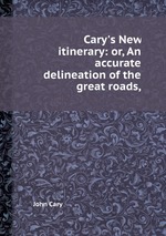 Cary`s New itinerary: or, An accurate delineation of the great roads,