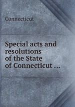 Special acts and resolutions of the State of Connecticut