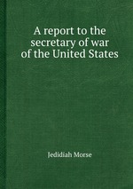 A report to the secretary of war of the United States