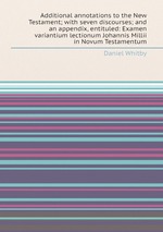 Additional annotations to the New Testament; with seven discourses; and an appendix, entituled: Examen variantium lectionum Johannis Millii in Novum Testamentum