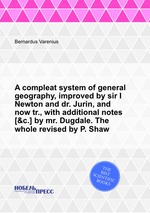 A compleat system of general geography, improved by sir I Newton and dr. Jurin, and now tr., with additional notes [&c.] by mr. Dugdale. The whole revised by P. Shaw