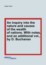 An inquiry into the nature and causes of the wealth of nations. With notes, and an additional vol., by D. Buchanan