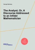 The Analyst; Or, A Discourse Addressed to an Infidel Mathematician
