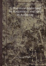 A Discourse Addressed to Magistrates and Men in Authority