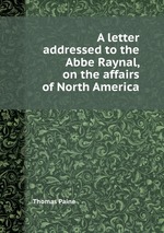 A letter addressed to the Abbe Raynal, on the affairs of North America