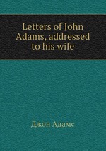 Letters of John Adams, addressed to his wife