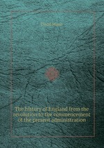 The history of England from the revolution to the commencement of the present administration