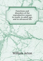 Functions and disorders of the reproductive organs in youth, in adult age, and in advanced life