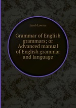 Grammar of English grammars; or Advanced manual of English grammar and language
