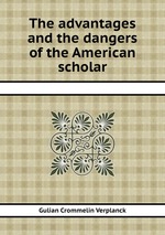 The advantages and the dangers of the American scholar