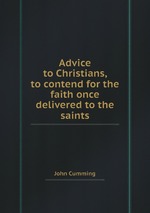 Advice to Christians, to contend for the faith once delivered to the saints