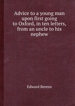 Advice to a young man upon first going to Oxford, in ten letters, from an uncle to his nephew