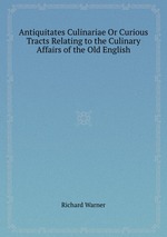 Antiquitates Culinariae Or Curious Tracts Relating to the Culinary Affairs of the Old English