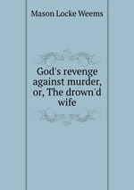 God`s revenge against murder, or, The drown`d wife