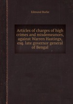 Articles of charges of high crimes and misdemeanors, against Warren Hastings, esq. late governor general of Bengal