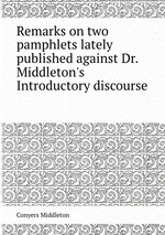 Remarks on two pamphlets lately published against Dr. Middleton`s Introductory discourse