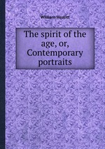 The spirit of the age, or, Contemporary portraits