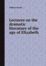 Lectures on the dramatic literature of the age of Elizabeth