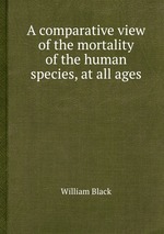 A comparative view of the mortality of the human species, at all ages