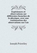 Expriences et observations sur diffrentes branches de la physique, avec une continuation des observations sur l`air