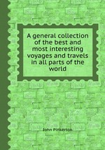 A general collection of the best and most interesting voyages and travels in all parts of the world
